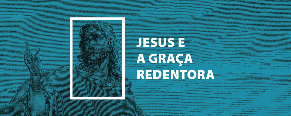 Jesus e a Graça Redentora