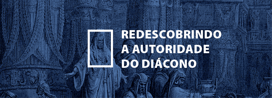 Redescobrindo a Autoridade do Diácono - Alexandre Oliveira