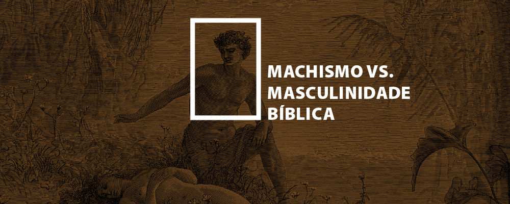 Machismo vs. Masculinidade Bíblica - Gilson Santos, Rubner Durais & Maurício Fonseca