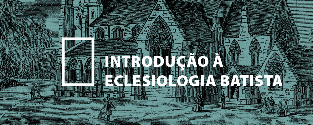 Introdução à Eclesiologia Batista - David Bledsoe, Judiclay Santos & Vinícius Musselman Pimentel