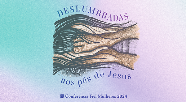 Deslumbradas: aos pés de Jesus – Fiel Mulheres 2024