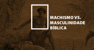 Machismo vs. Masculinidade Bíblica