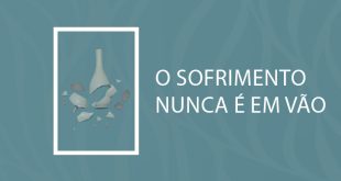O sofrimento nunca é em vão