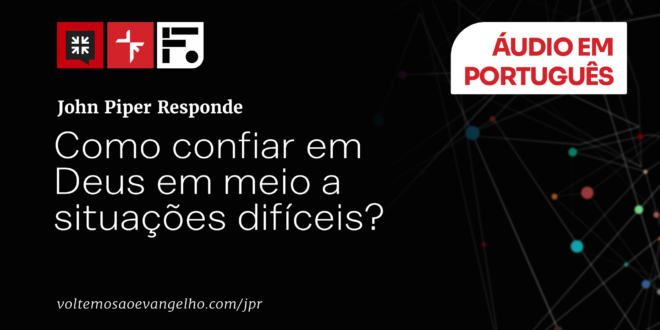 Como confiar em Deus em meio a situações difíceis? 