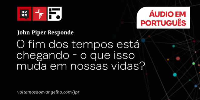 O que saber que o fim dos tempos está chegando muda em nossas vidas? 